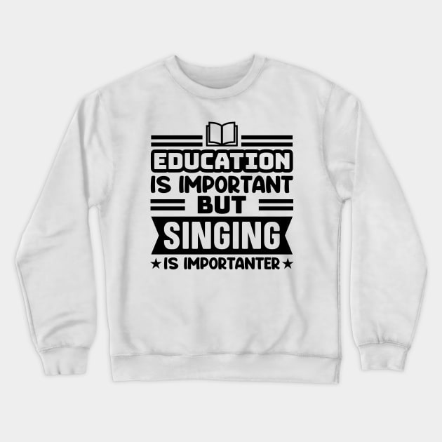 Education is important, but singing is importanter Crewneck Sweatshirt by colorsplash